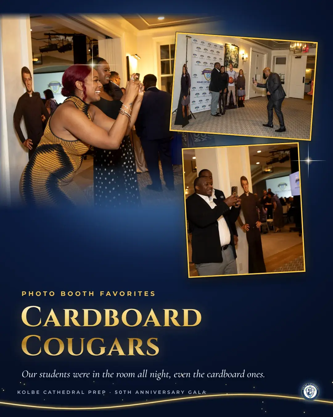 Guests posing and taking selfies with life-size cardboard cutouts of Kolbe students. Photo booth favorites: Cardboard Cougars. Our students were in the room all night, even the cardboard ones.
